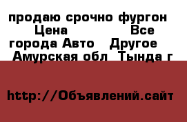 продаю срочно фургон  › Цена ­ 170 000 - Все города Авто » Другое   . Амурская обл.,Тында г.